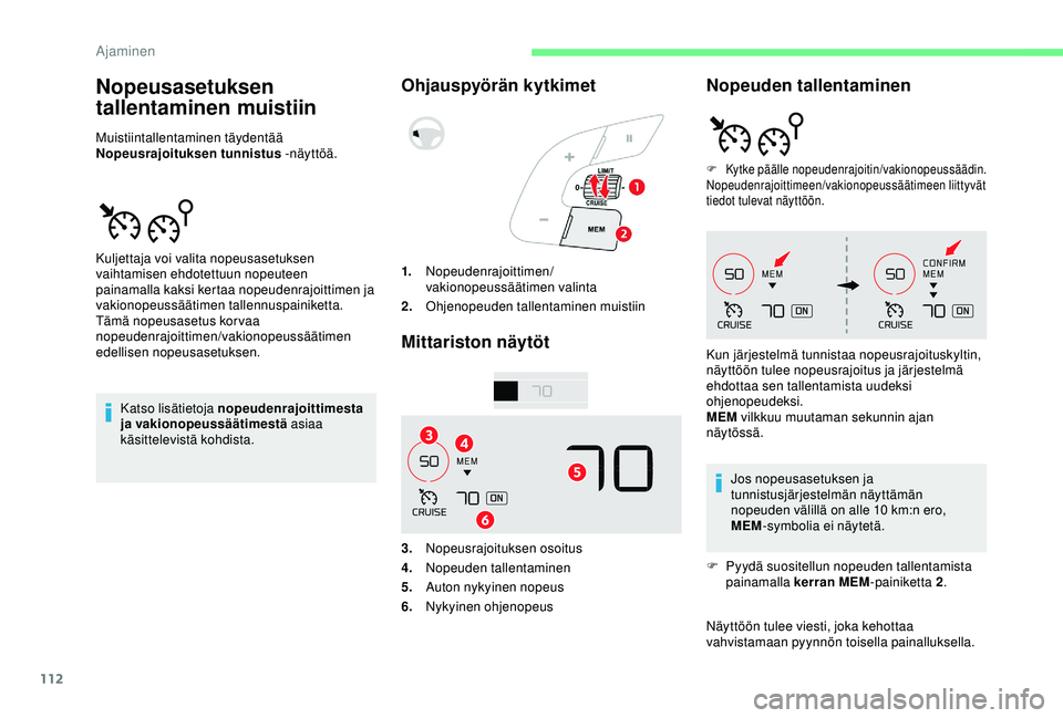 CITROEN C4 CACTUS 2019 Omistajan Käsikirjat (in Finnish) 112
Nopeusasetuksen
tallentaminen muistiin
Muistiintallentaminen täydentää
Nopeusrajoituksen tunnistus -näyttöä.
Katso lisätietoja nopeudenrajoittimesta
ja vakionopeussäätimestä asiaa
k CITROEN C4 CACTUS 2019 Omistajan Käsikirjat (in Finnish) 112
Nopeusasetuksen
tallentaminen muistiin
Muistiintallentaminen täydentää
Nopeusrajoituksen tunnistus -näyttöä.
Katso lisätietoja nopeudenrajoittimesta
ja vakionopeussäätimestä asiaa
k