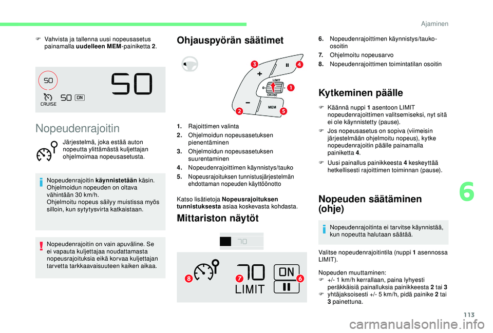 CITROEN C4 CACTUS 2019 Omistajan Käsikirjat (in Finnish) 113
F Vahvista ja tallenna uusi nopeusasetus painamalla uudelleen MEM -painiketta 2.
Nopeudenrajoitin
Järjestelmä, joka estää auton
nopeutta ylittämästä kuljettajan
ohjelmoimaa nopeusasetusta CITROEN C4 CACTUS 2019 Omistajan Käsikirjat (in Finnish) 113
F Vahvista ja tallenna uusi nopeusasetus painamalla uudelleen MEM -painiketta 2.
Nopeudenrajoitin
Järjestelmä, joka estää auton
nopeutta ylittämästä kuljettajan
ohjelmoimaa nopeusasetusta