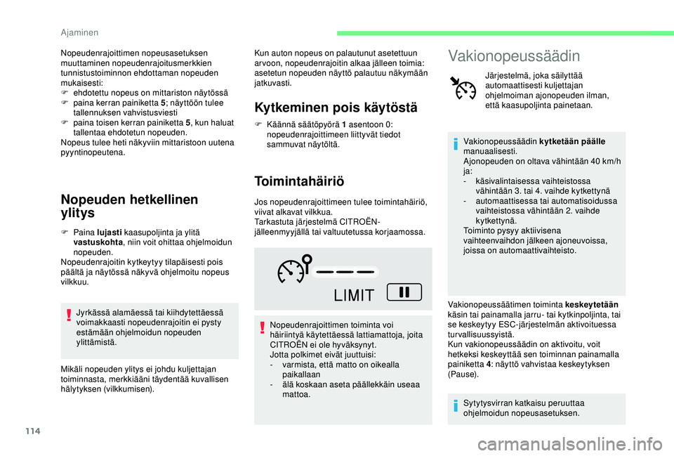 CITROEN C4 CACTUS 2019 Omistajan Käsikirjat (in Finnish) 114
Nopeudenrajoittimen nopeusasetuksen
muuttaminen nopeudenrajoitusmerkkien
tunnistustoiminnon ehdottaman nopeuden
mukaisesti:
F
e
hdotettu nopeus on mittariston näytössä
F
pa
ina kerran p CITROEN C4 CACTUS 2019 Omistajan Käsikirjat (in Finnish) 114
Nopeudenrajoittimen nopeusasetuksen
muuttaminen nopeudenrajoitusmerkkien
tunnistustoiminnon ehdottaman nopeuden
mukaisesti:
F
e
hdotettu nopeus on mittariston näytössä
F
pa
ina kerran p