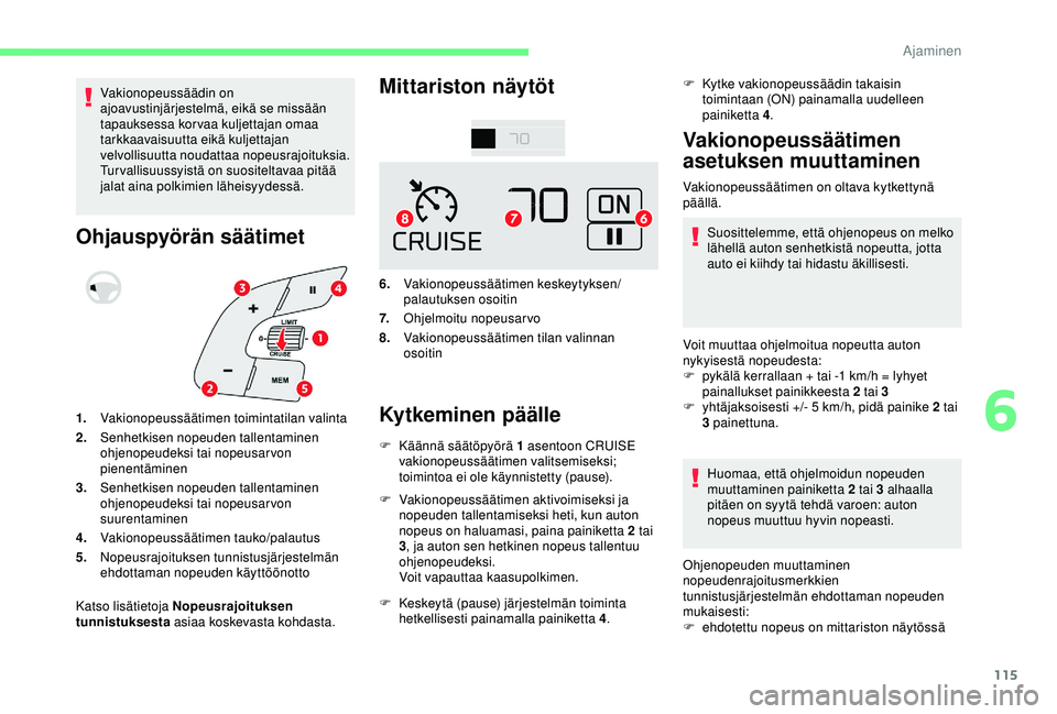CITROEN C4 CACTUS 2019 Omistajan Käsikirjat (in Finnish) 115
Vakionopeussäädin on
ajoavustinjärjestelmä, eikä se missään
tapauksessa kor vaa kuljettajan omaa
tarkkaavaisuutta eikä kuljettajan
velvollisuutta noudattaa nopeusrajoituksia.
Turvallis CITROEN C4 CACTUS 2019 Omistajan Käsikirjat (in Finnish) 115
Vakionopeussäädin on
ajoavustinjärjestelmä, eikä se missään
tapauksessa kor vaa kuljettajan omaa
tarkkaavaisuutta eikä kuljettajan
velvollisuutta noudattaa nopeusrajoituksia.
Turvallis