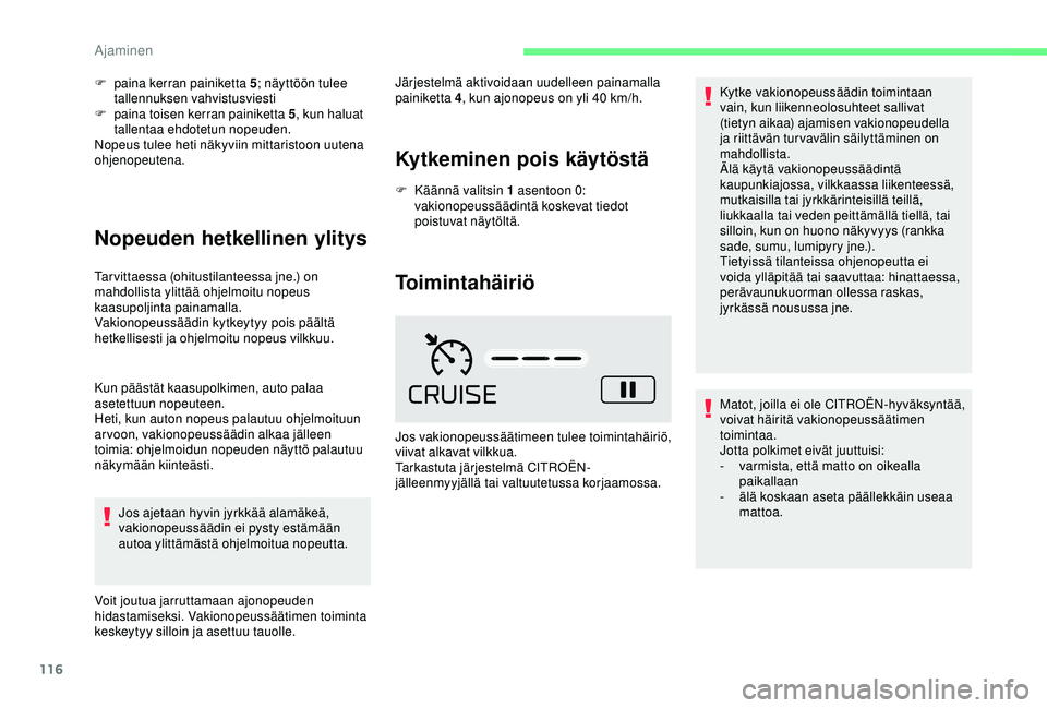 CITROEN C4 CACTUS 2019 Omistajan Käsikirjat (in Finnish) 116
F paina kerran painiketta 5; näyttöön tulee
tallennuksen vahvistusviesti
F
pa
ina toisen kerran painiketta 5 , kun haluat
tallentaa ehdotetun nopeuden.
Nopeus tulee heti näkyviin mittaris CITROEN C4 CACTUS 2019 Omistajan Käsikirjat (in Finnish) 116
F paina kerran painiketta 5; näyttöön tulee
tallennuksen vahvistusviesti
F
pa
ina toisen kerran painiketta 5 , kun haluat
tallentaa ehdotetun nopeuden.
Nopeus tulee heti näkyviin mittaris