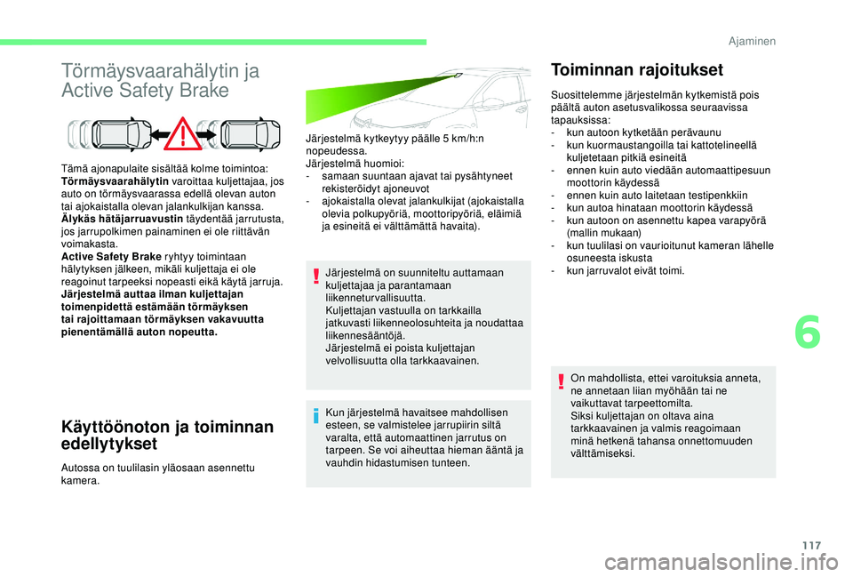 CITROEN C4 CACTUS 2019 Omistajan Käsikirjat (in Finnish) 117
Törmäysvaarahälytin ja
Active Safety Brake
Käyttöönoton ja toiminnan
edellytykset
Järjestelmä kytkeytyy päälle 5 km/h:n
n opeudessa.
Järjestelmä huomioi:
-
s
amaan suuntaan ajava CITROEN C4 CACTUS 2019 Omistajan Käsikirjat (in Finnish) 117
Törmäysvaarahälytin ja
Active Safety Brake
Käyttöönoton ja toiminnan
edellytykset
Järjestelmä kytkeytyy päälle 5 km/h:n
n opeudessa.
Järjestelmä huomioi:
-
s
amaan suuntaan ajava