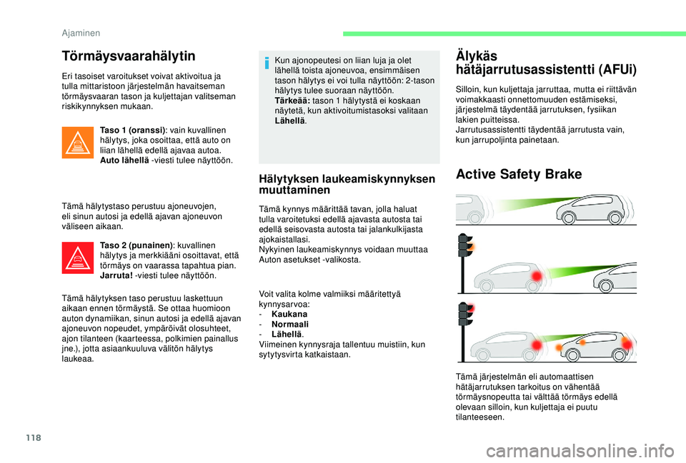 CITROEN C4 CACTUS 2019 Omistajan Käsikirjat (in Finnish) 118
Törmäysvaarahälytin
Eri tasoiset varoitukset voivat aktivoitua ja
tulla mittaristoon järjestelmän havaitseman
törmäysvaaran tason ja kuljettajan valitseman
riskikynnyksen mukaan.Taso 1 ( CITROEN C4 CACTUS 2019 Omistajan Käsikirjat (in Finnish) 118
Törmäysvaarahälytin
Eri tasoiset varoitukset voivat aktivoitua ja
tulla mittaristoon järjestelmän havaitseman
törmäysvaaran tason ja kuljettajan valitseman
riskikynnyksen mukaan.Taso 1 (