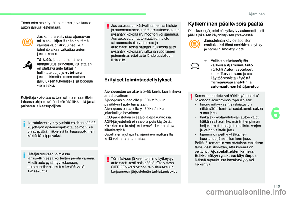CITROEN C4 CACTUS 2019 Omistajan Käsikirjat (in Finnish) 119
Jos kamera vahvistaa ajoneuvon
tai jalankulkijan läsnäolon, tämä
varoitusvalo vilkkuu heti, kun
toiminto alkaa vaikuttaa auton
jarrutukseen.
Tärkeää: jos automaattinen
hätäjarrutus a CITROEN C4 CACTUS 2019 Omistajan Käsikirjat (in Finnish) 119
Jos kamera vahvistaa ajoneuvon
tai jalankulkijan läsnäolon, tämä
varoitusvalo vilkkuu heti, kun
toiminto alkaa vaikuttaa auton
jarrutukseen.
Tärkeää: jos automaattinen
hätäjarrutus a