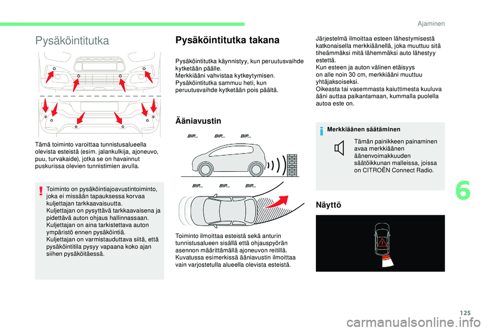 CITROEN C4 CACTUS 2019 Omistajan Käsikirjat (in Finnish) 125
Pysäköintitutka
Toiminto on pysäköintiajoavustintoiminto,
joka ei missään tapauksessa kor vaa
kuljettajan tarkkaavaisuutta.
Kuljettajan on pysyttävä tarkkaavaisena ja
pidettävä auton CITROEN C4 CACTUS 2019 Omistajan Käsikirjat (in Finnish) 125
Pysäköintitutka
Toiminto on pysäköintiajoavustintoiminto,
joka ei missään tapauksessa kor vaa
kuljettajan tarkkaavaisuutta.
Kuljettajan on pysyttävä tarkkaavaisena ja
pidettävä auton