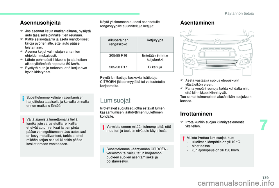 CITROEN C4 CACTUS 2019 Omistajan Käsikirjat (in Finnish) 139
Asennusohjeita
F Jos asennat ketjut matkan aikana, pysäytä auto tasaiselle pinnalle, tien reunaan.
F
K
ytke seisontajarru ja aseta mahdollisesti
kiiloja pyörien alle, ettei auto pääse
lu CITROEN C4 CACTUS 2019 Omistajan Käsikirjat (in Finnish) 139
Asennusohjeita
F Jos asennat ketjut matkan aikana, pysäytä auto tasaiselle pinnalle, tien reunaan.
F
K
ytke seisontajarru ja aseta mahdollisesti
kiiloja pyörien alle, ettei auto pääse
lu