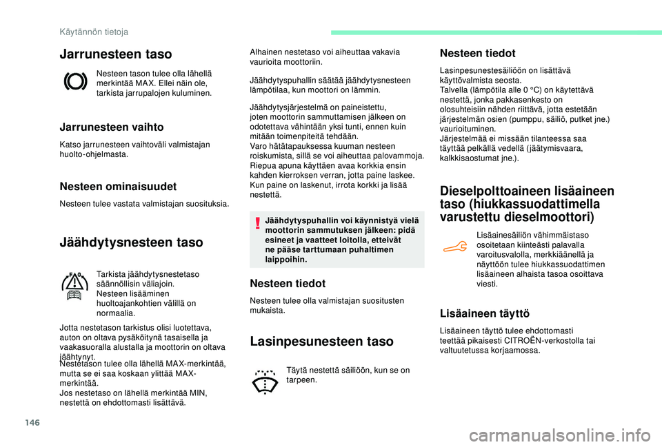 CITROEN C4 CACTUS 2019 Omistajan Käsikirjat (in Finnish) 146
Jarrunesteen taso
Nesteen tason tulee olla lähellä
merkintää MA X. Ellei näin ole,
tarkista jarrupalojen kuluminen.
Jarrunesteen vaihto
Katso jarrunesteen vaihtoväli valmistajan
huolto-oh CITROEN C4 CACTUS 2019 Omistajan Käsikirjat (in Finnish) 146
Jarrunesteen taso
Nesteen tason tulee olla lähellä
merkintää MA X. Ellei näin ole,
tarkista jarrupalojen kuluminen.
Jarrunesteen vaihto
Katso jarrunesteen vaihtoväli valmistajan
huolto-oh