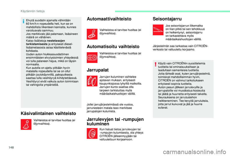CITROEN C4 CACTUS 2019 Omistajan Käsikirjat (in Finnish) 148
Elvytä suodatin ajamalla vähintään
60 km/h:n nopeudella heti, kun se on
mahdollista liikenteen kannalta, kunnes
varoitusvalo sammuu.
Jos merkkivalo jää palamaan, lisäaineen
määrä on CITROEN C4 CACTUS 2019 Omistajan Käsikirjat (in Finnish) 148
Elvytä suodatin ajamalla vähintään
60 km/h:n nopeudella heti, kun se on
mahdollista liikenteen kannalta, kunnes
varoitusvalo sammuu.
Jos merkkivalo jää palamaan, lisäaineen
määrä on