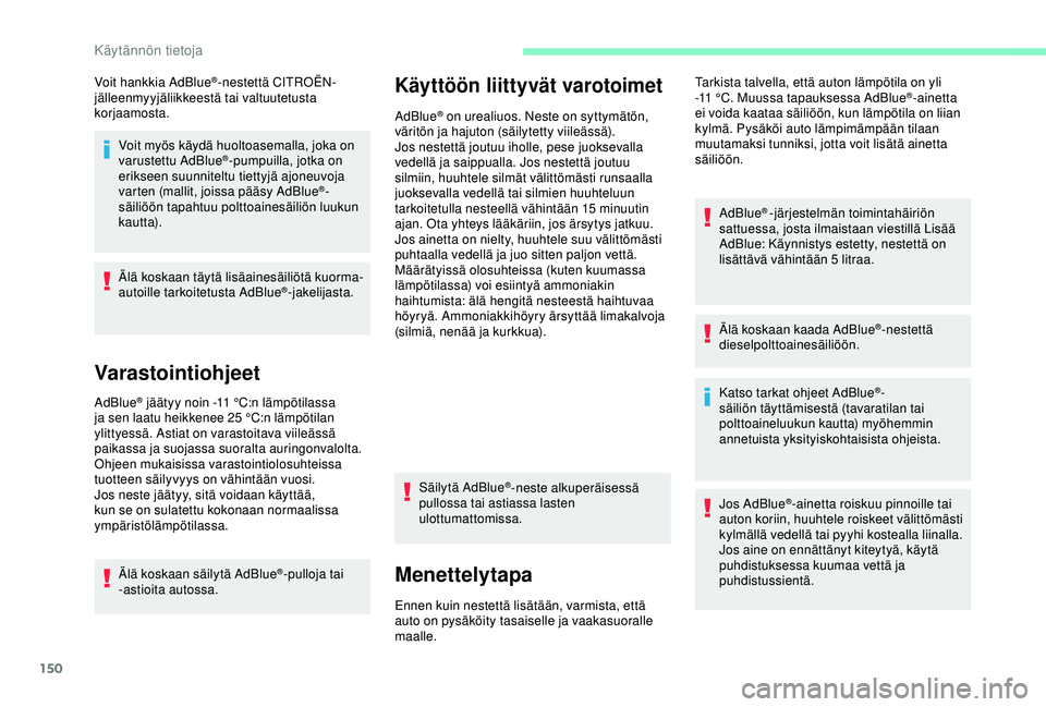 CITROEN C4 CACTUS 2019 Omistajan Käsikirjat (in Finnish) 150
Voit hankkia AdBlue®-nestettä CITROËN-
jälleenmyyjäliikkeestä tai valtuutetusta
korjaamosta.
Voit myös käydä huoltoasemalla, joka on
varustettu AdBlue
®-pumpuilla, jotka on
erikseen s CITROEN C4 CACTUS 2019 Omistajan Käsikirjat (in Finnish) 150
Voit hankkia AdBlue®-nestettä CITROËN-
jälleenmyyjäliikkeestä tai valtuutetusta
korjaamosta.
Voit myös käydä huoltoasemalla, joka on
varustettu AdBlue
®-pumpuilla, jotka on
erikseen s