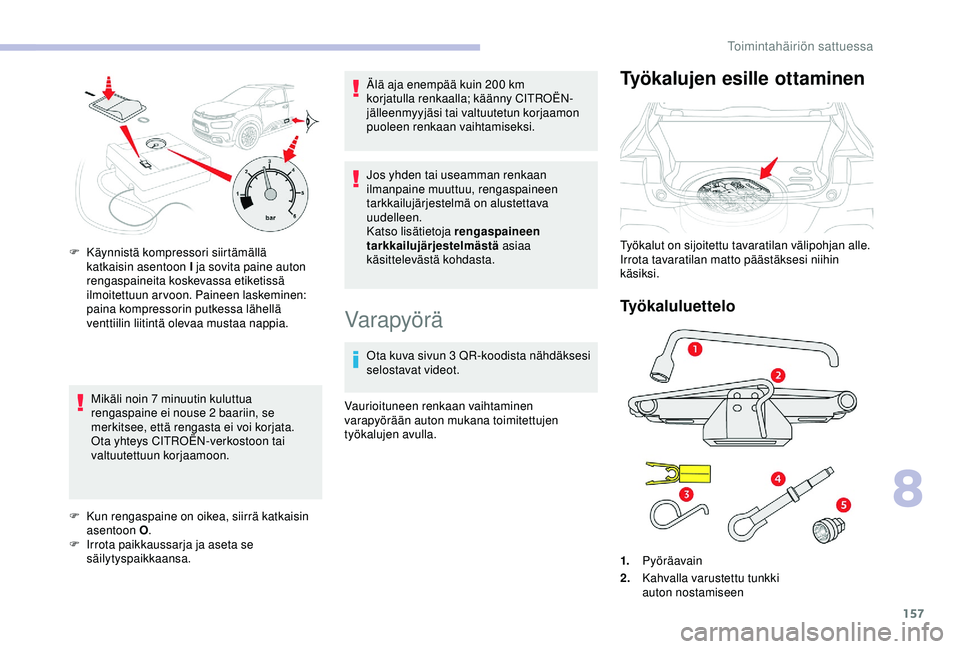 CITROEN C4 CACTUS 2019 Omistajan Käsikirjat (in Finnish) 157
Mikäli noin 7 minuutin kuluttua
r engaspaine ei nouse 2 baariin, se
merkitsee, että rengasta ei voi korjata.
Ota yhteys CITROËN-verkostoon tai
valtuutettuun korjaamoon.
F
K
un rengaspain CITROEN C4 CACTUS 2019 Omistajan Käsikirjat (in Finnish) 157
Mikäli noin 7 minuutin kuluttua
r engaspaine ei nouse 2 baariin, se
merkitsee, että rengasta ei voi korjata.
Ota yhteys CITROËN-verkostoon tai
valtuutettuun korjaamoon.
F
K
un rengaspain