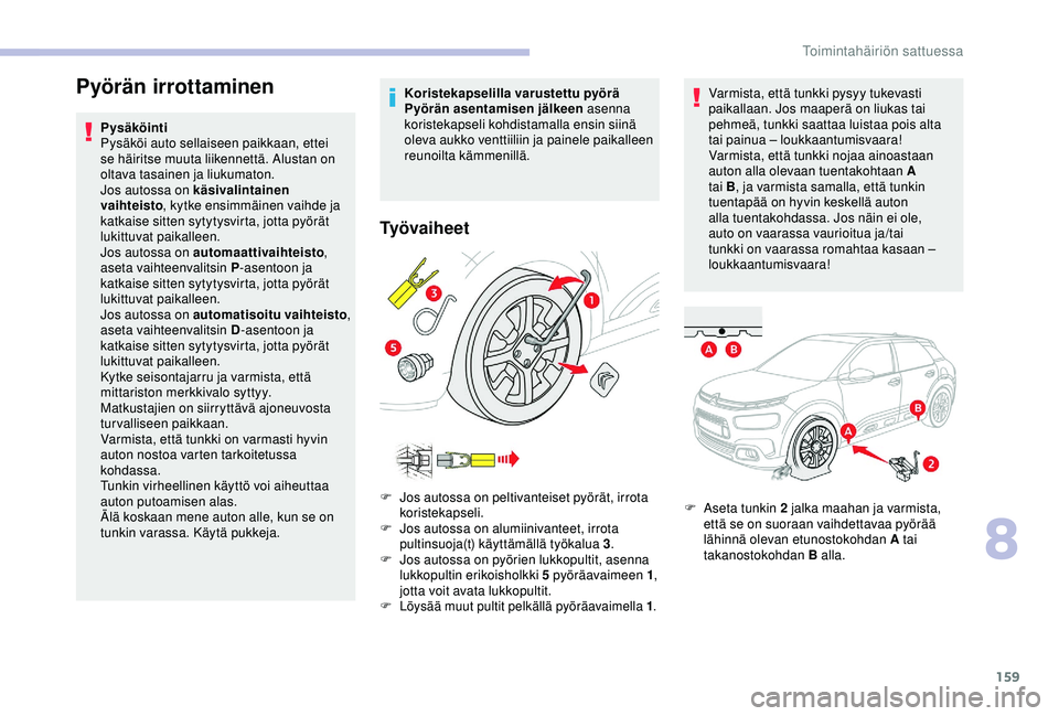 CITROEN C4 CACTUS 2019 Omistajan Käsikirjat (in Finnish) 159
Pyörän irrottaminen
Pysäköinti
Pysäköi auto sellaiseen paikkaan, ettei
se häiritse muuta liikennettä. Alustan on
oltava tasainen ja liukumaton.
Jos autossa on käsivalintainen
vaihteist CITROEN C4 CACTUS 2019 Omistajan Käsikirjat (in Finnish) 159
Pyörän irrottaminen
Pysäköinti
Pysäköi auto sellaiseen paikkaan, ettei
se häiritse muuta liikennettä. Alustan on
oltava tasainen ja liukumaton.
Jos autossa on käsivalintainen
vaihteist