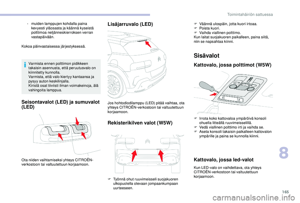 CITROEN C4 CACTUS 2019 Omistajan Käsikirjat (in Finnish) 165
Kokoa päinvastaisessa järjestyksessä.Varmista ennen polttimon pidikkeen
takaisin asennusta, että peruutusvalo on
kiinnitetty kunnolla.
Varmista, että valo kiertyy kantaansa ja
pysyy auton CITROEN C4 CACTUS 2019 Omistajan Käsikirjat (in Finnish) 165
Kokoa päinvastaisessa järjestyksessä.Varmista ennen polttimon pidikkeen
takaisin asennusta, että peruutusvalo on
kiinnitetty kunnolla.
Varmista, että valo kiertyy kantaansa ja
pysyy auton