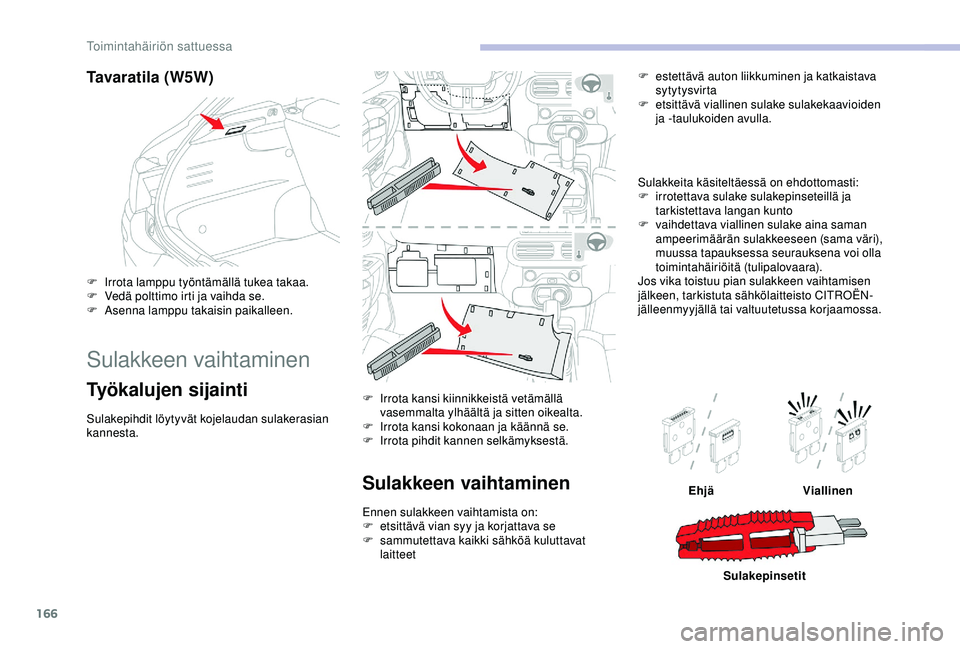 CITROEN C4 CACTUS 2019 Omistajan Käsikirjat (in Finnish) 166
Ta v a r a t i l a ( W 5 W )
F Irrota lamppu työntämällä tukea takaa.
F V edä polttimo irti ja vaihda se.
F
A
senna lamppu takaisin paikalleen.
Sulakkeen vaihtaminen
Työkalujen sijainti CITROEN C4 CACTUS 2019 Omistajan Käsikirjat (in Finnish) 166
Ta v a r a t i l a ( W 5 W )
F Irrota lamppu työntämällä tukea takaa.
F V edä polttimo irti ja vaihda se.
F
A
senna lamppu takaisin paikalleen.
Sulakkeen vaihtaminen
Työkalujen sijainti