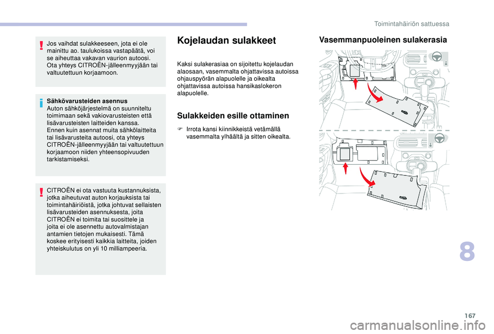 CITROEN C4 CACTUS 2019 Omistajan Käsikirjat (in Finnish) 167
Jos vaihdat sulakkeeseen, jota ei ole
mainittu ao. taulukoissa vastapäätä, voi
se aiheuttaa vakavan vaurion autoosi.
Ota yhteys CITROËN-jälleenmyyjään tai
valtuutettuun korjaamoon.
Säh CITROEN C4 CACTUS 2019 Omistajan Käsikirjat (in Finnish) 167
Jos vaihdat sulakkeeseen, jota ei ole
mainittu ao. taulukoissa vastapäätä, voi
se aiheuttaa vakavan vaurion autoosi.
Ota yhteys CITROËN-jälleenmyyjään tai
valtuutettuun korjaamoon.
Säh