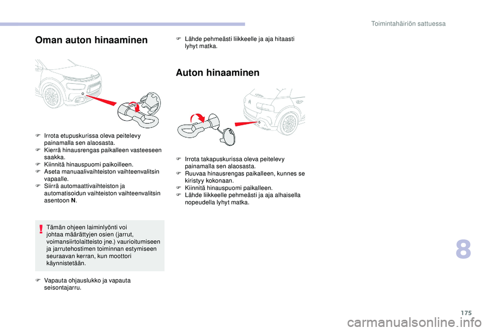 CITROEN C4 CACTUS 2019 Omistajan Käsikirjat (in Finnish) 175
Oman auton hinaaminen
Tämän ohjeen laiminlyönti voi
johtaa määrättyjen osien (jarrut,
voimansiirtolaitteisto jne.) vaurioitumiseen
ja jarrutehostimen toiminnan estymiseen
seuraavan kerra CITROEN C4 CACTUS 2019 Omistajan Käsikirjat (in Finnish) 175
Oman auton hinaaminen
Tämän ohjeen laiminlyönti voi
johtaa määrättyjen osien (jarrut,
voimansiirtolaitteisto jne.) vaurioitumiseen
ja jarrutehostimen toiminnan estymiseen
seuraavan kerra