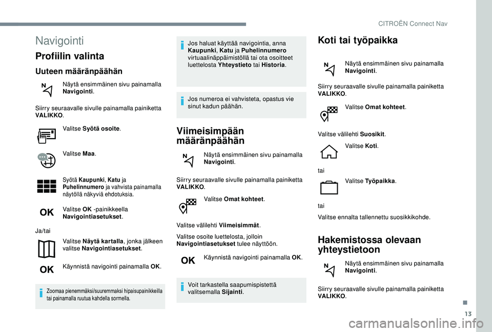 CITROEN C4 CACTUS 2019 Omistajan Käsikirjat (in Finnish) 13
Valitse Omat kohteet.
Valitse välilehti Viimeisimmät .
Valitse osoite luettelosta, jolloin
Navigointiasetukset tulee näyttöön.
Käynnistä navigointi painamalla OK.
Voit tarkastella saapumis CITROEN C4 CACTUS 2019 Omistajan Käsikirjat (in Finnish) 13
Valitse Omat kohteet.
Valitse välilehti Viimeisimmät .
Valitse osoite luettelosta, jolloin
Navigointiasetukset tulee näyttöön.
Käynnistä navigointi painamalla OK.
Voit tarkastella saapumis