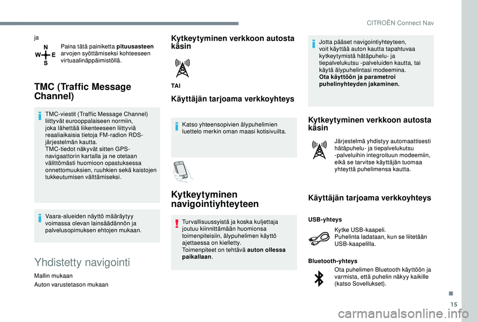 CITROEN C4 CACTUS 2019 Omistajan Käsikirjat (in Finnish) 15
jaPaina tätä painiketta pituusasteen
ar vojen syöttämiseksi kohteeseen
virtuaalinäppäimistöllä.
TMC (Traffic Message
Channel)
TMC-viestit (Traffic Message Channel)
liittyvät eurooppal CITROEN C4 CACTUS 2019 Omistajan Käsikirjat (in Finnish) 15
jaPaina tätä painiketta pituusasteen
ar vojen syöttämiseksi kohteeseen
virtuaalinäppäimistöllä.
TMC (Traffic Message
Channel)
TMC-viestit (Traffic Message Channel)
liittyvät eurooppal