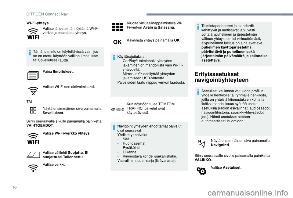 CITROEN C4 CACTUS 2019 Omistajan Käsikirjat (in Finnish) 16
Valitse järjestelmän löytämä Wi-Fi-
verkko ja muodosta yhteys.
Wi-Fi-yhteys
Tämä toiminto on käytettävissä vain, jos
se on otettu käyttöön valikon Ilmoitukset
tai Sovellukset kautta. CITROEN C4 CACTUS 2019 Omistajan Käsikirjat (in Finnish) 16
Valitse järjestelmän löytämä Wi-Fi-
verkko ja muodosta yhteys.
Wi-Fi-yhteys
Tämä toiminto on käytettävissä vain, jos
se on otettu käyttöön valikon Ilmoitukset
tai Sovellukset kautta.