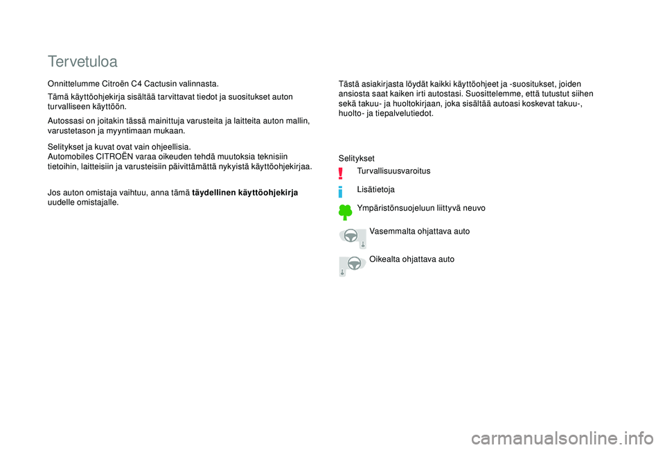 CITROEN C4 CACTUS 2019  Omistajan Käsikirjat (in Finnish) Tervetuloa
Tästä asiakirjasta löydät kaikki käyttöohjeet ja -suositukset, joiden 
ansiosta saat kaiken irti autostasi. Suosittelemme, että tutustut siihen 
sekä takuu- ja huoltokirjaan, joka s