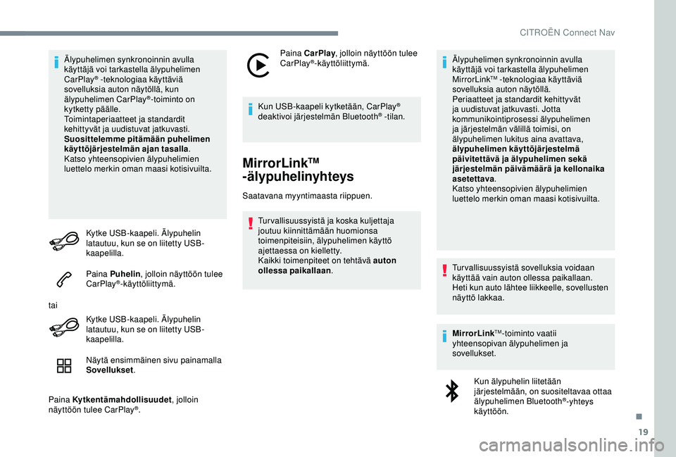 CITROEN C4 CACTUS 2019 Omistajan Käsikirjat (in Finnish) 19
Älypuhelimen synkronoinnin avulla
käyttäjä voi tarkastella älypuhelimen
CarPlay
® -teknologiaa käyttäviä
sovelluksia auton näytöllä, kun
älypuhelimen CarPlay
®-toiminto on
kytket CITROEN C4 CACTUS 2019 Omistajan Käsikirjat (in Finnish) 19
Älypuhelimen synkronoinnin avulla
käyttäjä voi tarkastella älypuhelimen
CarPlay
® -teknologiaa käyttäviä
sovelluksia auton näytöllä, kun
älypuhelimen CarPlay
®-toiminto on
kytket