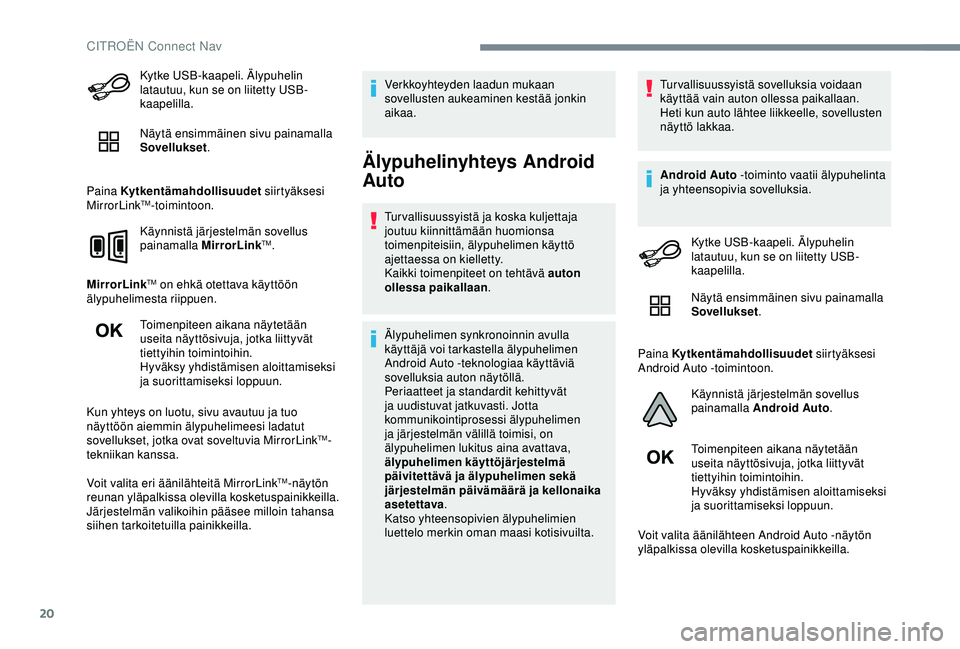 CITROEN C4 CACTUS 2019 Omistajan Käsikirjat (in Finnish) 20
Kytke USB-kaapeli. Älypuhelin
latautuu, kun se on liitetty USB-
kaapelilla.
Näytä ensimmäinen sivu painamalla
Sovellukset.
Paina Kytkentämahdollisuudet siirtyäksesi
MirrorLink
TM-toiminto CITROEN C4 CACTUS 2019 Omistajan Käsikirjat (in Finnish) 20
Kytke USB-kaapeli. Älypuhelin
latautuu, kun se on liitetty USB-
kaapelilla.
Näytä ensimmäinen sivu painamalla
Sovellukset.
Paina Kytkentämahdollisuudet siirtyäksesi
MirrorLink
TM-toiminto