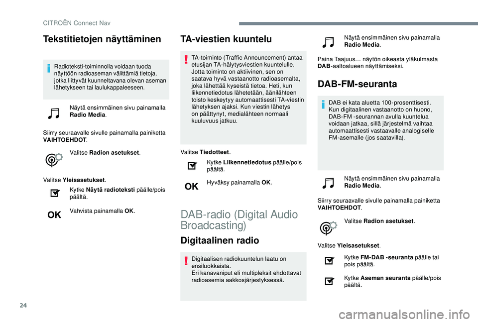 CITROEN C4 CACTUS 2019 Omistajan Käsikirjat (in Finnish) 24
Tekstitietojen näyttäminen
Radioteksti-toiminnolla voidaan tuoda
näyttöön radioaseman välittämiä tietoja,
jotka liittyvät kuunneltavana olevan aseman
lähetykseen tai laulukappaleeseen. CITROEN C4 CACTUS 2019 Omistajan Käsikirjat (in Finnish) 24
Tekstitietojen näyttäminen
Radioteksti-toiminnolla voidaan tuoda
näyttöön radioaseman välittämiä tietoja,
jotka liittyvät kuunneltavana olevan aseman
lähetykseen tai laulukappaleeseen.
