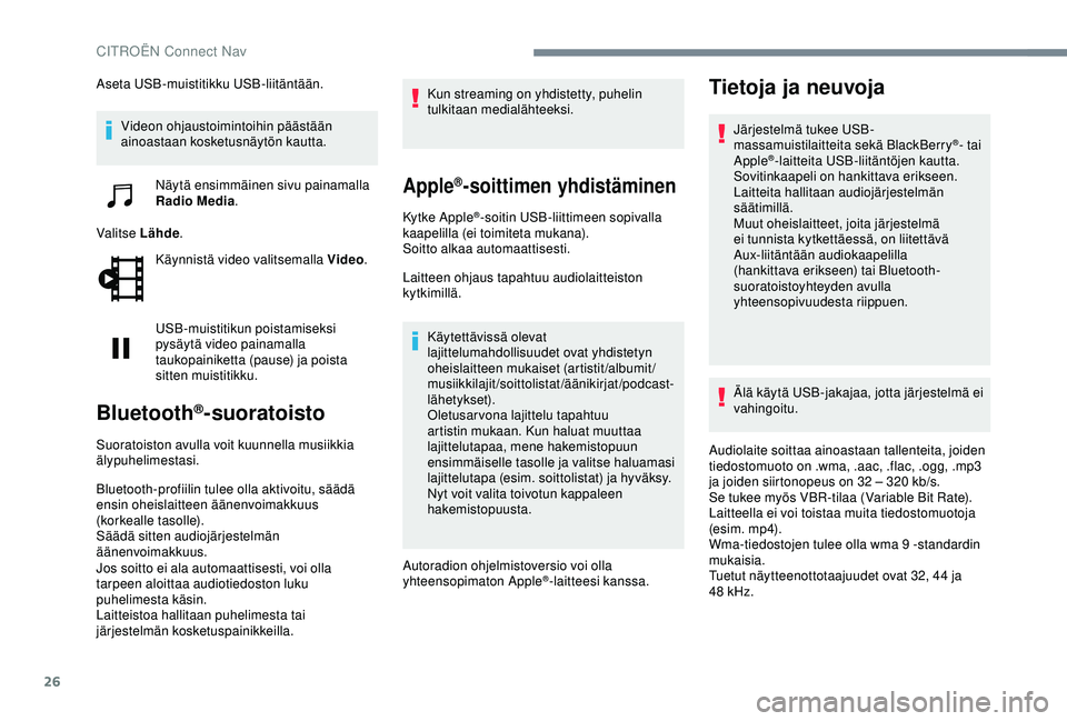 CITROEN C4 CACTUS 2019 Omistajan Käsikirjat (in Finnish) 26
Aseta USB-muistitikku USB-liitäntään.Videon ohjaustoimintoihin päästään
ainoastaan kosketusnäytön kautta.
Näytä ensimmäinen sivu painamalla
Radio Media .
Valitse Lähde .
Käynnistä CITROEN C4 CACTUS 2019 Omistajan Käsikirjat (in Finnish) 26
Aseta USB-muistitikku USB-liitäntään.Videon ohjaustoimintoihin päästään
ainoastaan kosketusnäytön kautta.
Näytä ensimmäinen sivu painamalla
Radio Media .
Valitse Lähde .
Käynnistä