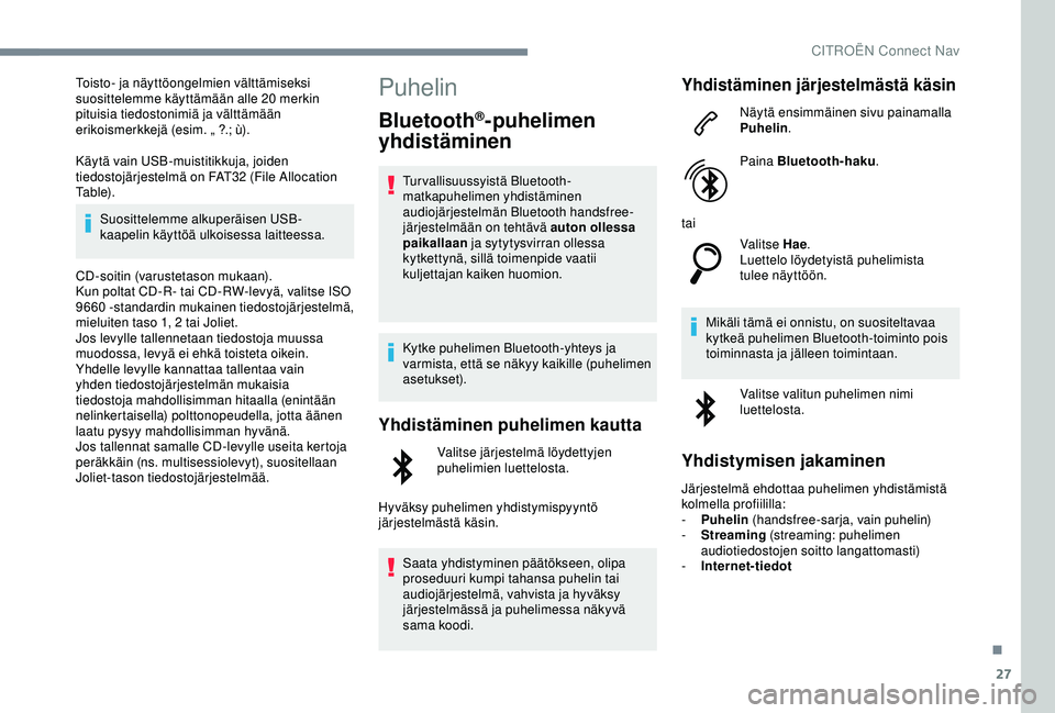 CITROEN C4 CACTUS 2019 Omistajan Käsikirjat (in Finnish) 27
Toisto- ja näyttöongelmien välttämiseksi
suosittelemme käyttämään alle 20 merkin
pituisia tiedostonimiä ja välttämään
erikoismerkkejä (esim. „
?.; ù).
Käytä vain USB-muistit CITROEN C4 CACTUS 2019 Omistajan Käsikirjat (in Finnish) 27
Toisto- ja näyttöongelmien välttämiseksi
suosittelemme käyttämään alle 20 merkin
pituisia tiedostonimiä ja välttämään
erikoismerkkejä (esim. „
?.; ù).
Käytä vain USB-muistit