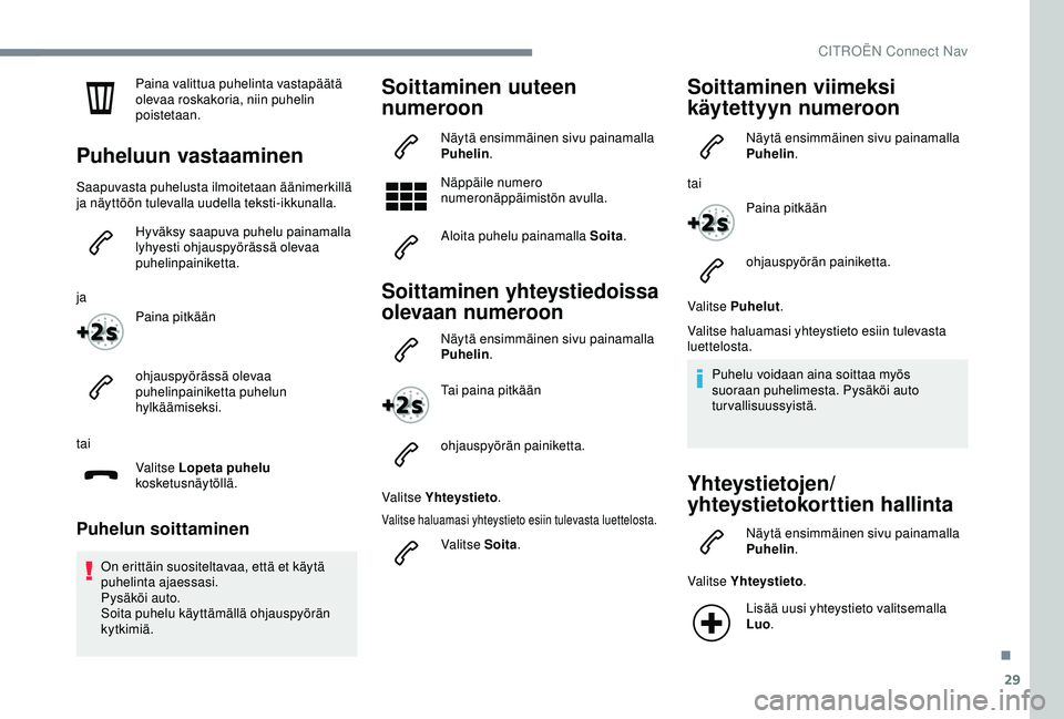 CITROEN C4 CACTUS 2019 Omistajan Käsikirjat (in Finnish) 29
Paina valittua puhelinta vastapäätä
olevaa roskakoria, niin puhelin
poistetaan.
Puheluun vastaaminen
Saapuvasta puhelusta ilmoitetaan äänimerkillä
ja näyttöön tulevalla uudella teksti-i CITROEN C4 CACTUS 2019 Omistajan Käsikirjat (in Finnish) 29
Paina valittua puhelinta vastapäätä
olevaa roskakoria, niin puhelin
poistetaan.
Puheluun vastaaminen
Saapuvasta puhelusta ilmoitetaan äänimerkillä
ja näyttöön tulevalla uudella teksti-i