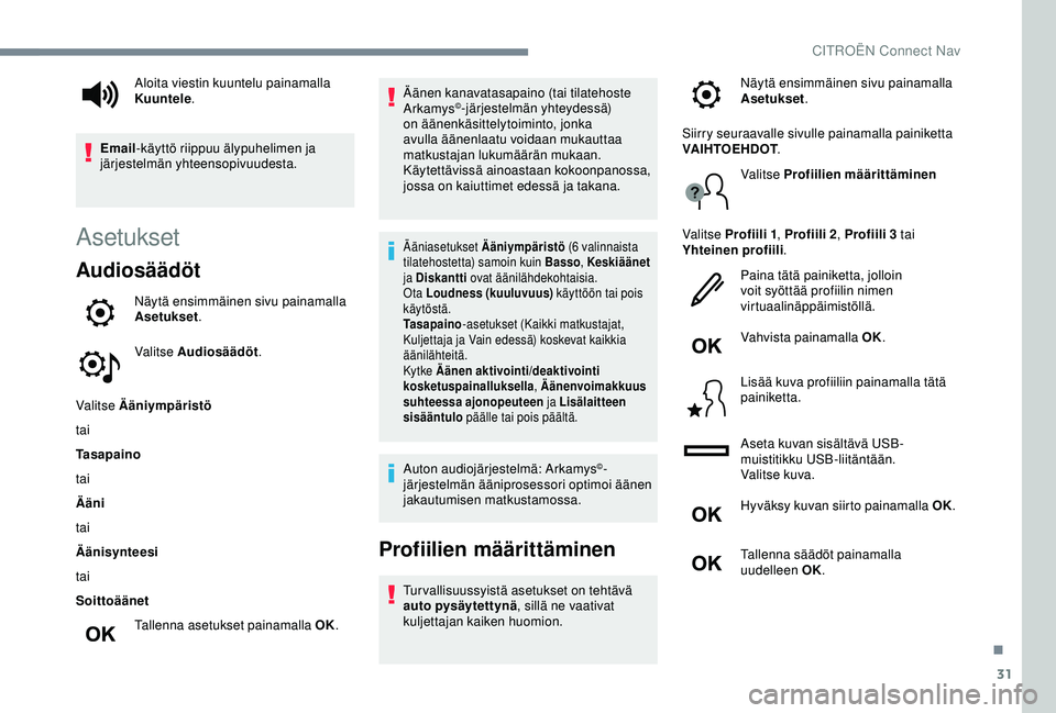 CITROEN C4 CACTUS 2019 Omistajan Käsikirjat (in Finnish) 31
Asetukset
Audiosäädöt
Näytä ensimmäinen sivu painamalla
Asetukset.
Valitse Audiosäädöt .
Valitse Ääniympäristö
tai
Tasapaino
tai
Ääni
tai
Äänisynteesi
tai
Soittoäänet Tallenna a CITROEN C4 CACTUS 2019 Omistajan Käsikirjat (in Finnish) 31
Asetukset
Audiosäädöt
Näytä ensimmäinen sivu painamalla
Asetukset.
Valitse Audiosäädöt .
Valitse Ääniympäristö
tai
Tasapaino
tai
Ääni
tai
Äänisynteesi
tai
Soittoäänet Tallenna a