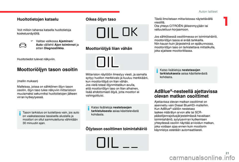 CITROEN C4 CACTUS 2019 Omistajan Käsikirjat (in Finnish) 21
F Valitse valikossa Ajaminen/Auto välilehti Ajon toiminnot ja
sitten Diagnostiikka .
Huoltotiedot tulevat näkyviin.
Moottoriöljyn tason osoitin
(mallin mukaan)
Malleissa, joissa on sähköine CITROEN C4 CACTUS 2019 Omistajan Käsikirjat (in Finnish) 21
F Valitse valikossa Ajaminen/Auto välilehti Ajon toiminnot ja
sitten Diagnostiikka .
Huoltotiedot tulevat näkyviin.
Moottoriöljyn tason osoitin
(mallin mukaan)
Malleissa, joissa on sähköine