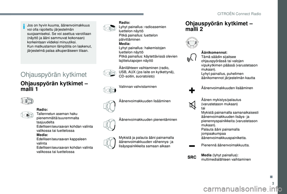 CITROEN C4 CACTUS 2019 Omistajan Käsikirjat (in Finnish) 3
Jos on hyvin kuuma, äänenvoimakkuus
voi olla rajoitettu järjestelmän
suojaamiseksi. Se voi asettua varotilaan
(näyttö ja ääni sammuvat kokonaan)
korkeintaan viideksi minuutiksi.
Kun matk CITROEN C4 CACTUS 2019 Omistajan Käsikirjat (in Finnish) 3
Jos on hyvin kuuma, äänenvoimakkuus
voi olla rajoitettu järjestelmän
suojaamiseksi. Se voi asettua varotilaan
(näyttö ja ääni sammuvat kokonaan)
korkeintaan viideksi minuutiksi.
Kun matk