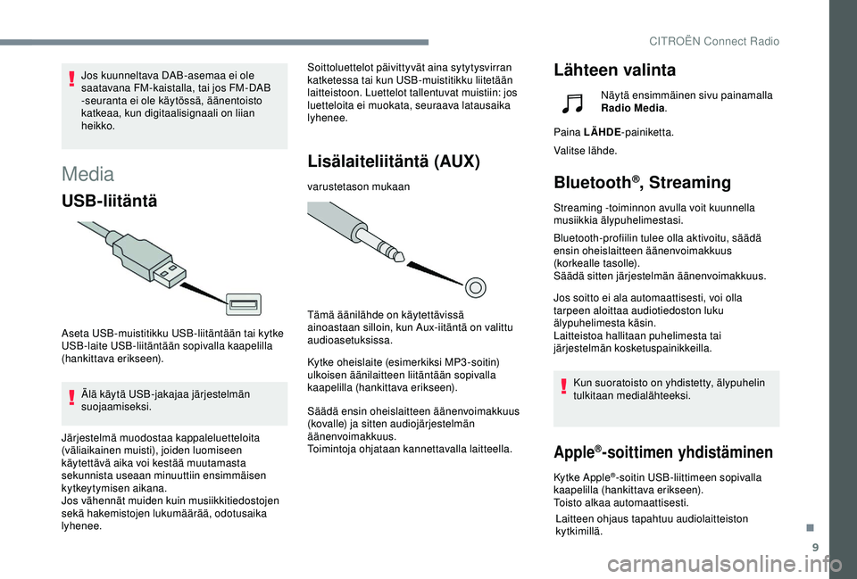 CITROEN C4 CACTUS 2019 Omistajan Käsikirjat (in Finnish) 9
Media
USB-liitäntä
Aseta USB-muistitikku USB-liitäntään tai kytke
USB-laite USB-liitäntään sopivalla kaapelilla
(hankittava erikseen).Älä käytä USB-jakajaa järjestelmän
suojaamiseks CITROEN C4 CACTUS 2019 Omistajan Käsikirjat (in Finnish) 9
Media
USB-liitäntä
Aseta USB-muistitikku USB-liitäntään tai kytke
USB-laite USB-liitäntään sopivalla kaapelilla
(hankittava erikseen).Älä käytä USB-jakajaa järjestelmän
suojaamiseks