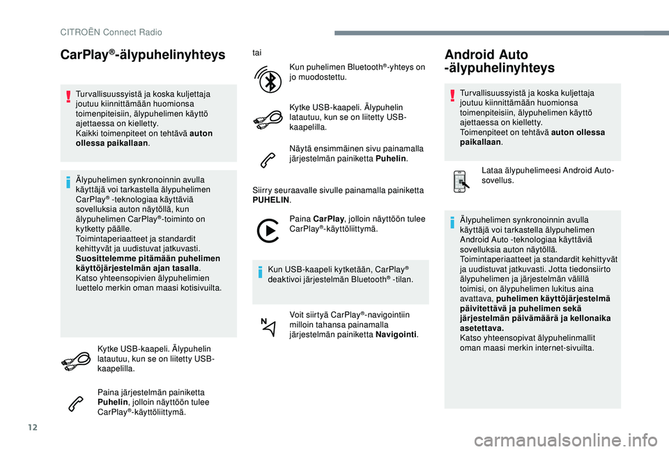 CITROEN C4 CACTUS 2019 Omistajan Käsikirjat (in Finnish) 12
CarPlay®-älypuhelinyhteys
Tur vallisuussyistä ja koska kuljettaja
joutuu kiinnittämään huomionsa
toimenpiteisiin, älypuhelimen käyttö
ajettaessa on kielletty.
Kaikki toimenpiteet on teh CITROEN C4 CACTUS 2019 Omistajan Käsikirjat (in Finnish) 12
CarPlay®-älypuhelinyhteys
Tur vallisuussyistä ja koska kuljettaja
joutuu kiinnittämään huomionsa
toimenpiteisiin, älypuhelimen käyttö
ajettaessa on kielletty.
Kaikki toimenpiteet on teh