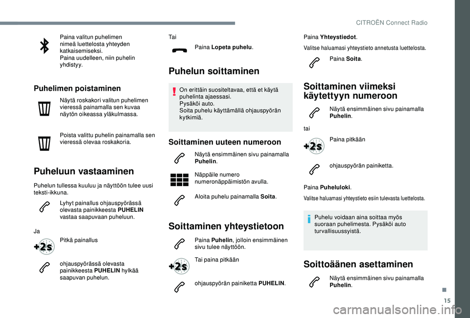 CITROEN C4 CACTUS 2019 Omistajan Käsikirjat (in Finnish) 15
Paina valitun puhelimen
nimeä luettelosta yhteyden
katkaisemiseksi.
Paina uudelleen, niin puhelin
yhdistyy.
Puhelimen poistaminen
Näytä roskakori valitun puhelimen
vieressä painamalla sen k CITROEN C4 CACTUS 2019 Omistajan Käsikirjat (in Finnish) 15
Paina valitun puhelimen
nimeä luettelosta yhteyden
katkaisemiseksi.
Paina uudelleen, niin puhelin
yhdistyy.
Puhelimen poistaminen
Näytä roskakori valitun puhelimen
vieressä painamalla sen k
