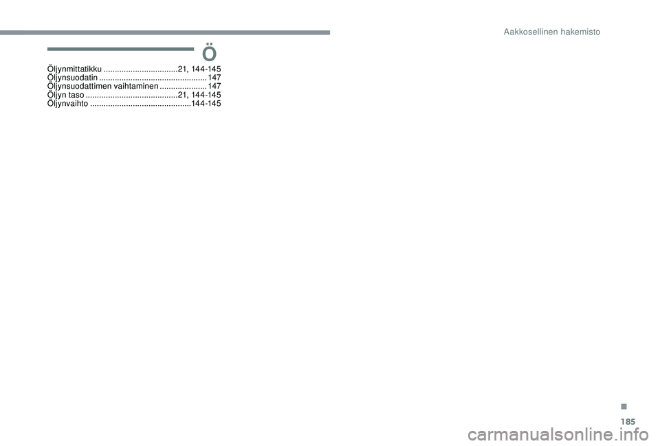 CITROEN C4 CACTUS 2019 Omistajan Käsikirjat (in Finnish) 185
ÖÖljynmittatikku ................................. 21, 14 4 -145
Öljynsuodatin ................................................ 147
Öljynsuodattimen vaihtaminen
.....................147
Ö CITROEN C4 CACTUS 2019 Omistajan Käsikirjat (in Finnish) 185
ÖÖljynmittatikku ................................. 21, 14 4 -145
Öljynsuodatin ................................................ 147
Öljynsuodattimen vaihtaminen
.....................147
Ö