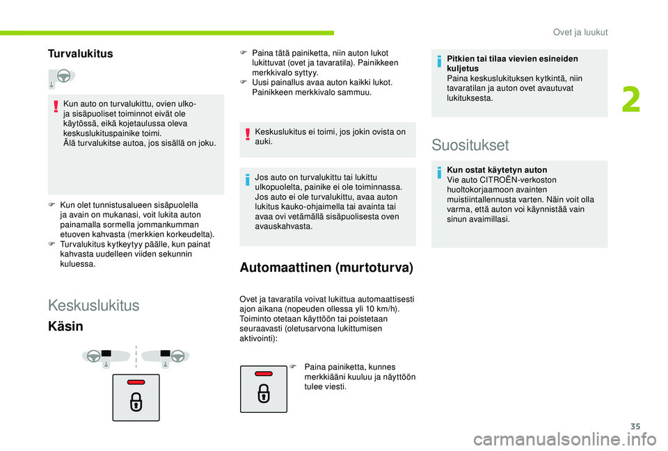 CITROEN C4 CACTUS 2019 Omistajan Käsikirjat (in Finnish) 35
Turvalukitus
Kun auto on tur valukittu, ovien ulko-
ja sisäpuoliset toiminnot eivät ole
käytössä, eikä kojetaulussa oleva
keskuslukituspainike toimi.
Älä tur valukitse autoa, jos sisäll CITROEN C4 CACTUS 2019 Omistajan Käsikirjat (in Finnish) 35
Turvalukitus
Kun auto on tur valukittu, ovien ulko-
ja sisäpuoliset toiminnot eivät ole
käytössä, eikä kojetaulussa oleva
keskuslukituspainike toimi.
Älä tur valukitse autoa, jos sisäll