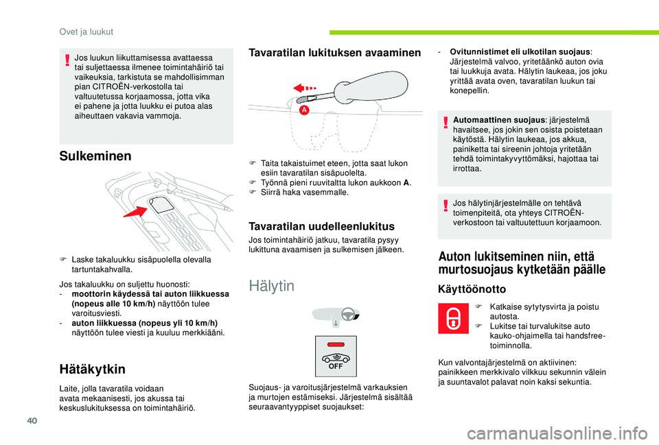CITROEN C4 CACTUS 2019 Omistajan Käsikirjat (in Finnish) 40
Jos luukun liikuttamisessa avattaessa
tai suljettaessa ilmenee toimintahäiriö tai
vaikeuksia, tarkistuta se mahdollisimman
pian CITROËN-verkostolla tai
valtuutetussa korjaamossa, jotta vika CITROEN C4 CACTUS 2019 Omistajan Käsikirjat (in Finnish) 40
Jos luukun liikuttamisessa avattaessa
tai suljettaessa ilmenee toimintahäiriö tai
vaikeuksia, tarkistuta se mahdollisimman
pian CITROËN-verkostolla tai
valtuutetussa korjaamossa, jotta vika