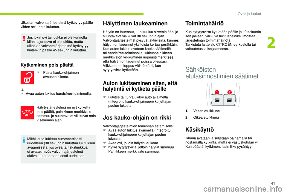 CITROEN C4 CACTUS 2019 Omistajan Käsikirjat (in Finnish) 41
Mikäli auto lukittuu automaattisesti
uudelleen (30 sekunnin kuluttua lukituksen
avaamisesta, jos ovea tai takaluukkua
ei avata), myös valvontajärjestelmä
aktivoituu automaattisesti uudellee CITROEN C4 CACTUS 2019 Omistajan Käsikirjat (in Finnish) 41
Mikäli auto lukittuu automaattisesti
uudelleen (30 sekunnin kuluttua lukituksen
avaamisesta, jos ovea tai takaluukkua
ei avata), myös valvontajärjestelmä
aktivoituu automaattisesti uudellee