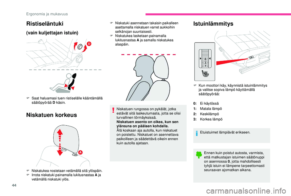 CITROEN C4 CACTUS 2019 Omistajan Käsikirjat (in Finnish) 44
Niskatuen rungossa on pykälät, jotka
estävät sitä laskeutumasta, jotta se olisi
turvallinen törmäyksissä.
Niskatuen asento on oikea, kun sen
yläreuna on päälaen kohdalla.
Älä koskaa CITROEN C4 CACTUS 2019 Omistajan Käsikirjat (in Finnish) 44
Niskatuen rungossa on pykälät, jotka
estävät sitä laskeutumasta, jotta se olisi
turvallinen törmäyksissä.
Niskatuen asento on oikea, kun sen
yläreuna on päälaen kohdalla.
Älä koskaa
