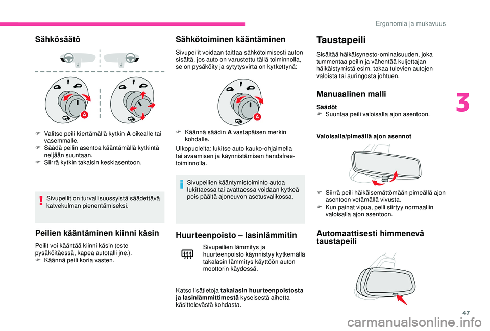 CITROEN C4 CACTUS 2019 Omistajan Käsikirjat (in Finnish) 47
Sähkösäätö
Sivupeilit on turvallisuussyistä säädettävä
katvekulman pienentämiseksi.
Peilien kääntäminen kiinni käsin
Peilit voi kääntää kiinni käsin (este
pysäköitäessä, k CITROEN C4 CACTUS 2019 Omistajan Käsikirjat (in Finnish) 47
Sähkösäätö
Sivupeilit on turvallisuussyistä säädettävä
katvekulman pienentämiseksi.
Peilien kääntäminen kiinni käsin
Peilit voi kääntää kiinni käsin (este
pysäköitäessä, k