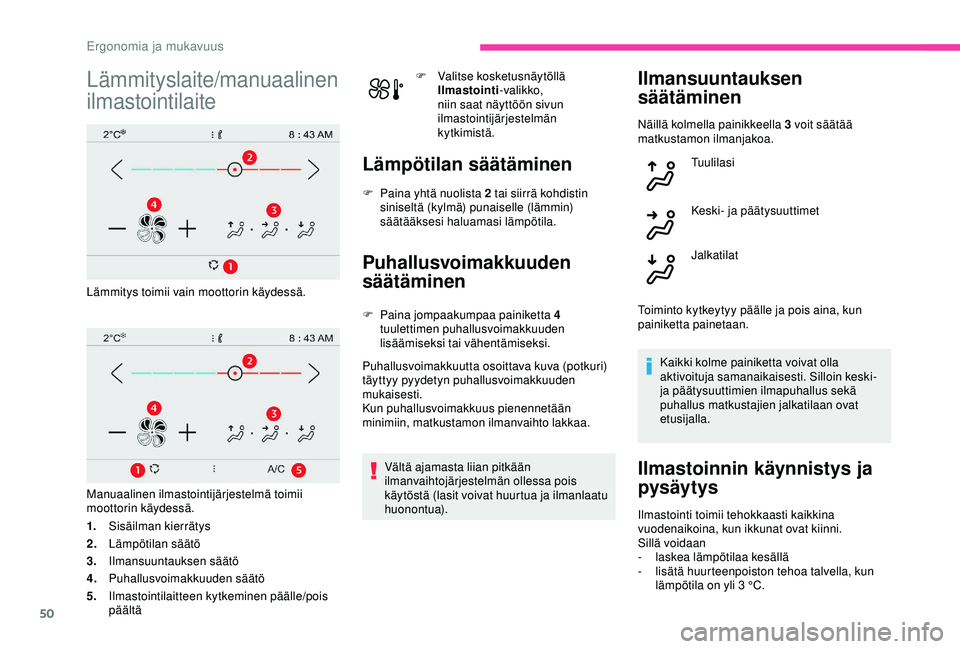 CITROEN C4 CACTUS 2019 Omistajan Käsikirjat (in Finnish) 50
Lämmityslaite/manuaalinen
ilmastointilaite
Lämmitys toimii vain moottorin käydessä.
Manuaalinen ilmastointijärjestelmä toimii
moottorin käydessä.
1.Sisäilman kierrätys
2. Lämpötilan s CITROEN C4 CACTUS 2019 Omistajan Käsikirjat (in Finnish) 50
Lämmityslaite/manuaalinen
ilmastointilaite
Lämmitys toimii vain moottorin käydessä.
Manuaalinen ilmastointijärjestelmä toimii
moottorin käydessä.
1.Sisäilman kierrätys
2. Lämpötilan s