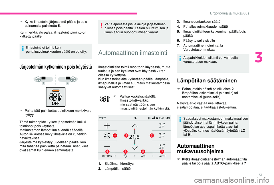 CITROEN C4 CACTUS 2019 Omistajan Käsikirjat (in Finnish) 51
F Kytke ilmastointijärjestelmä päälle ja pois painamalla painiketta 5 .
Kun merkkivalo palaa, ilmastointitoiminto on
kytketty päälle.
Ilmastointi ei toimi, kun
puhallusvoimakkuuden säätö CITROEN C4 CACTUS 2019 Omistajan Käsikirjat (in Finnish) 51
F Kytke ilmastointijärjestelmä päälle ja pois painamalla painiketta 5 .
Kun merkkivalo palaa, ilmastointitoiminto on
kytketty päälle.
Ilmastointi ei toimi, kun
puhallusvoimakkuuden säätö