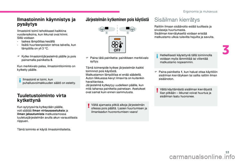CITROEN C4 CACTUS 2019 Omistajan Käsikirjat (in Finnish) 53
Ilmastoinnin käynnistys ja
pysäytys
Ilmastointi toimii tehokkaasti kaikkina
vuodenaikoina, kun ikkunat ovat kiinni.
Sillä voidaan
-
la
skea lämpötilaa kesällä
-
l
isätä huurteenpoist CITROEN C4 CACTUS 2019 Omistajan Käsikirjat (in Finnish) 53
Ilmastoinnin käynnistys ja
pysäytys
Ilmastointi toimii tehokkaasti kaikkina
vuodenaikoina, kun ikkunat ovat kiinni.
Sillä voidaan
-
la
skea lämpötilaa kesällä
-
l
isätä huurteenpoist