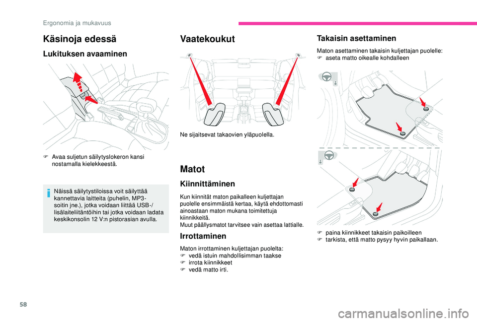 CITROEN C4 CACTUS 2019 Omistajan Käsikirjat (in Finnish) 58
Käsinoja edessä
Lukituksen avaaminen
F Avaa suljetun säilytyslokeron kansi nostamalla kielekkeestä.
Näissä säilytystiloissa voit säilyttää
kannettavia laitteita (puhelin, MP3-
soitin jne CITROEN C4 CACTUS 2019 Omistajan Käsikirjat (in Finnish) 58
Käsinoja edessä
Lukituksen avaaminen
F Avaa suljetun säilytyslokeron kansi nostamalla kielekkeestä.
Näissä säilytystiloissa voit säilyttää
kannettavia laitteita (puhelin, MP3-
soitin jne