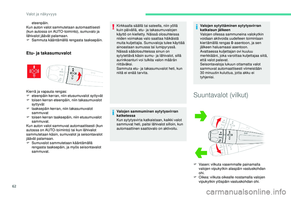 CITROEN C4 CACTUS 2019  Omistajan Käsikirjat (in Finnish) 62
eteenpäin.
Kun auton valot sammutetaan automaattisesti 
(kun autossa on AUTO -toiminto), sumuvalo ja 
lähivalot jäävät palamaan.
F
 
S
 ammuta kääntämällä rengasta taaksepäin.
Etu- ja ta
