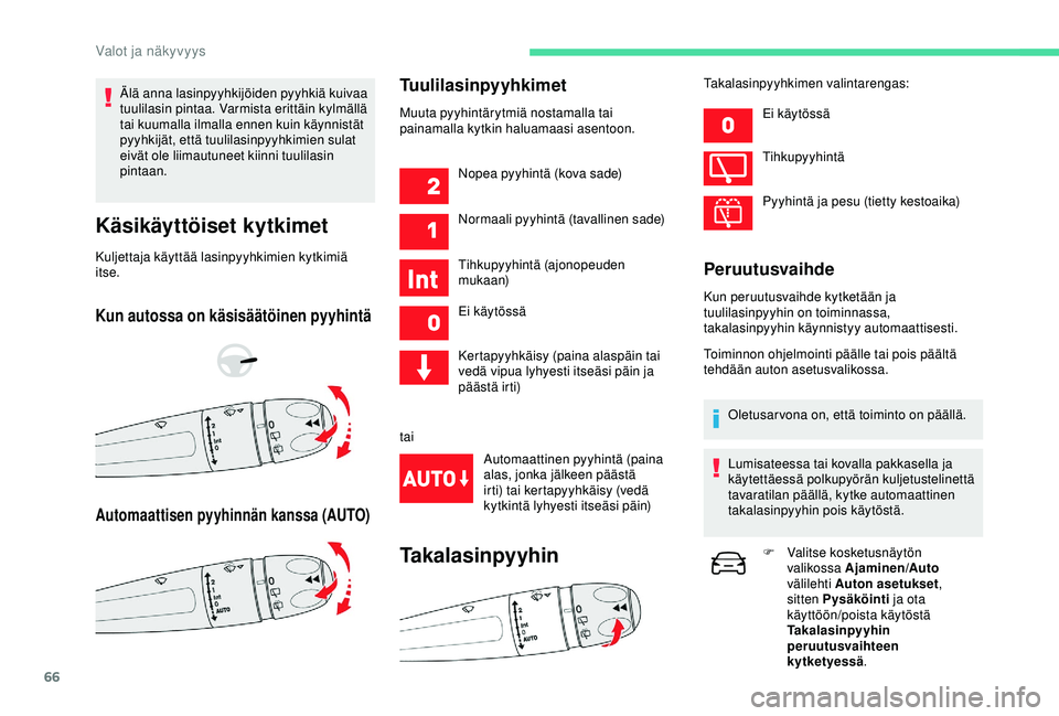 CITROEN C4 CACTUS 2019  Omistajan Käsikirjat (in Finnish) 66
Älä anna lasinpyyhkijöiden pyyhkiä kuivaa 
tuulilasin pintaa. Varmista erittäin kylmällä 
tai kuumalla ilmalla ennen kuin käynnistät 
pyyhkijät, että tuulilasinpyyhkimien sulat 
eivät o