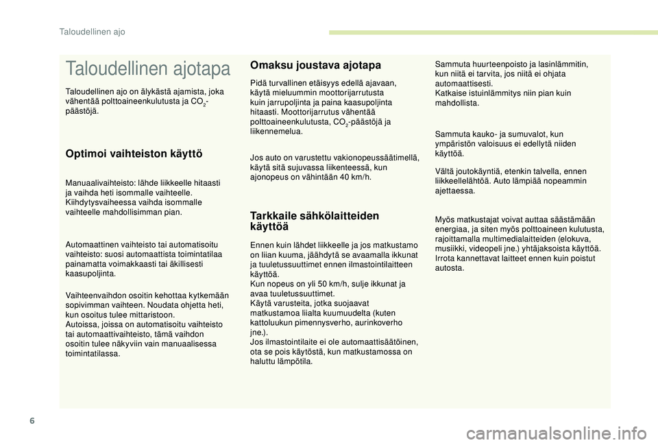 CITROEN C4 CACTUS 2019 Omistajan Käsikirjat (in Finnish) 6
Taloudellinen ajotapa
Optimoi vaihteiston käyttö
Manuaalivaihteisto: lähde liikkeelle hitaasti
ja vaihda heti isommalle vaihteelle.
Kiihdytysvaiheessa vaihda isommalle
vaihteelle mahdollisimma CITROEN C4 CACTUS 2019 Omistajan Käsikirjat (in Finnish) 6
Taloudellinen ajotapa
Optimoi vaihteiston käyttö
Manuaalivaihteisto: lähde liikkeelle hitaasti
ja vaihda heti isommalle vaihteelle.
Kiihdytysvaiheessa vaihda isommalle
vaihteelle mahdollisimma