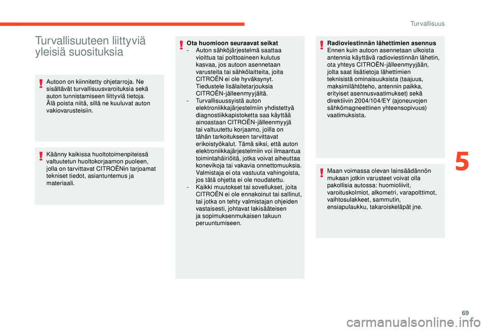 CITROEN C4 CACTUS 2019 Omistajan Käsikirjat (in Finnish) 69
Turvallisuuteen liittyviä
yleisiä suosituksia
Autoon on kiinnitetty ohjetarroja. Ne
sisältävät turvallisuusvaroituksia sekä
auton tunnistamiseen liittyviä tietoja.
Älä poista niitä, s CITROEN C4 CACTUS 2019 Omistajan Käsikirjat (in Finnish) 69
Turvallisuuteen liittyviä
yleisiä suosituksia
Autoon on kiinnitetty ohjetarroja. Ne
sisältävät turvallisuusvaroituksia sekä
auton tunnistamiseen liittyviä tietoja.
Älä poista niitä, s