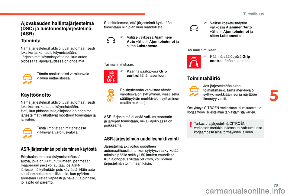 CITROEN C4 CACTUS 2019 Omistajan Käsikirjat (in Finnish) 73
Ajovakauden hallintajärjestelmä
(DSC) ja luistonestojärjestelmä
(ASR)
Toiminta
Nämä järjestelmät aktivoituvat automaattisesti
joka kerta, kun auto käynnistetään.
Järjestelmät käynn CITROEN C4 CACTUS 2019 Omistajan Käsikirjat (in Finnish) 73
Ajovakauden hallintajärjestelmä
(DSC) ja luistonestojärjestelmä
(ASR)
Toiminta
Nämä järjestelmät aktivoituvat automaattisesti
joka kerta, kun auto käynnistetään.
Järjestelmät käynn